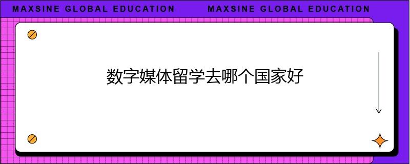 數字媒體留學去哪個國家好