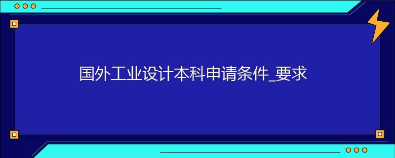 國外工業設計本科申請條件_要求