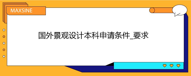 國外景觀設計本科申請條件_要求