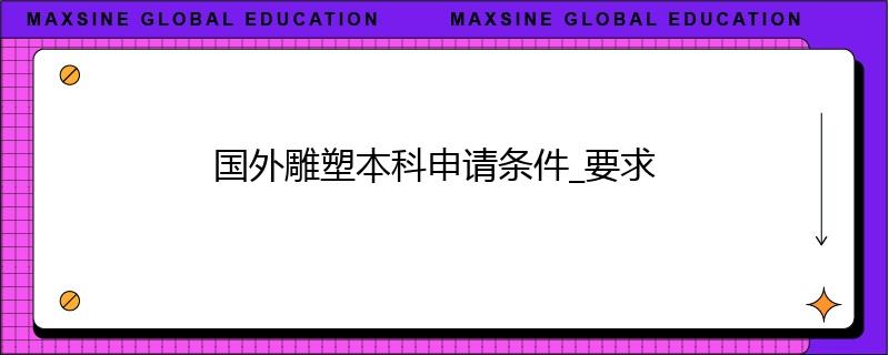 國外雕塑本科申請(qǐng)條件_要求