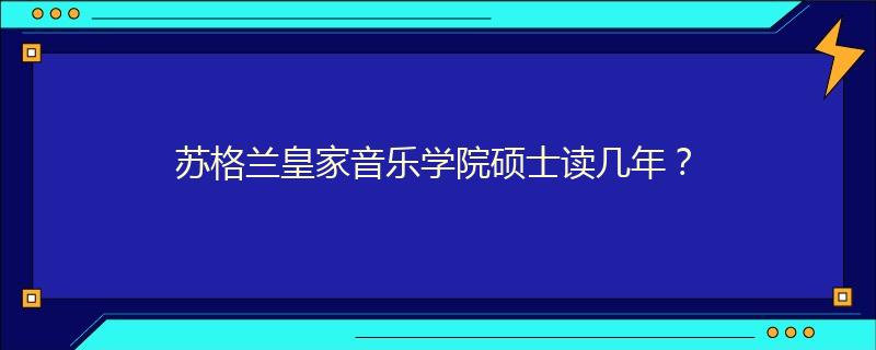 蘇格蘭皇家音樂學院碩士讀幾年？