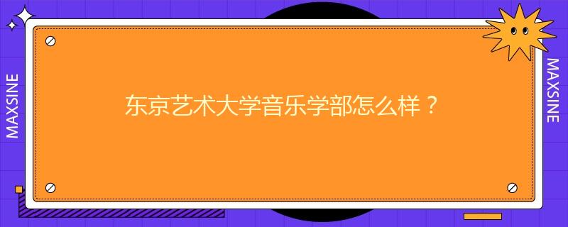 東京藝術(shù)大學(xué)音樂學(xué)部怎么樣？