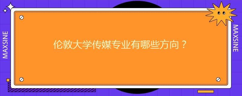 倫敦大學傳媒專業有哪些方向？