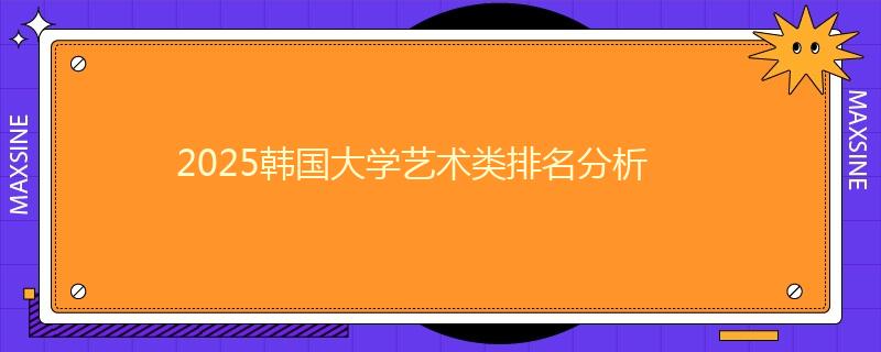 2025韓國大學(xué)藝術(shù)類排名分析